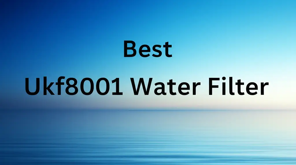 10 Best Ukf8001 Water Filter Options for Clean Ice in 2026