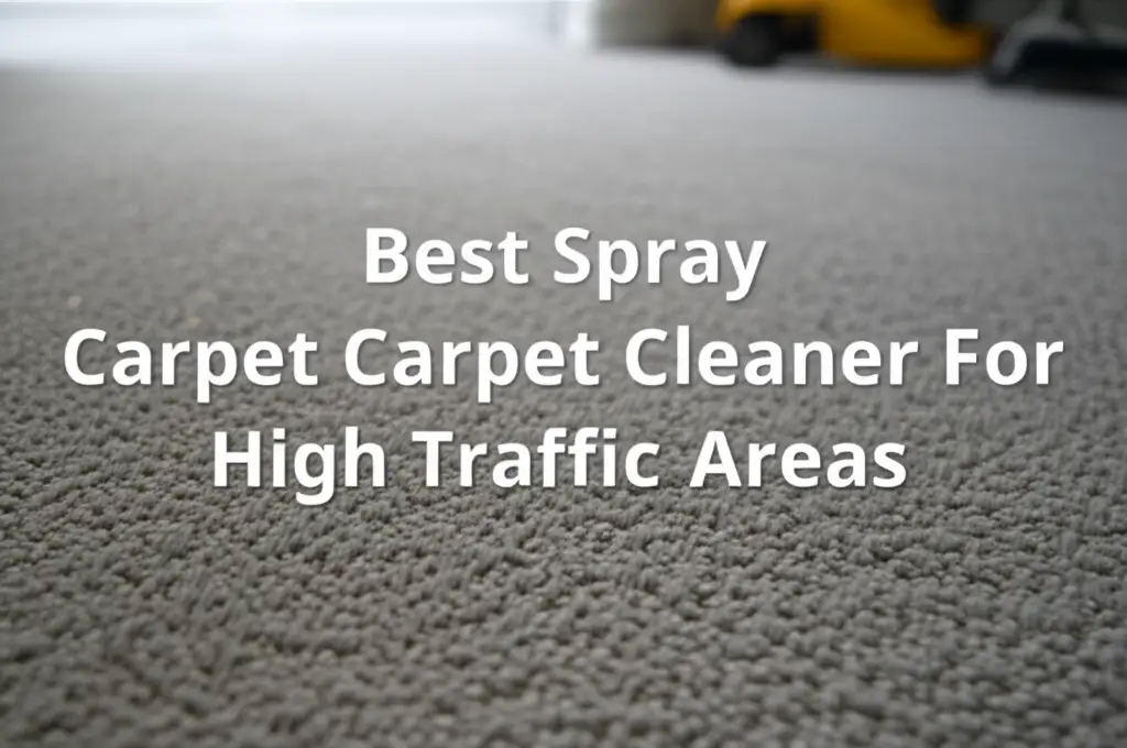 7 Best Spray Carpet Cleaner For High Traffic Areas 2026