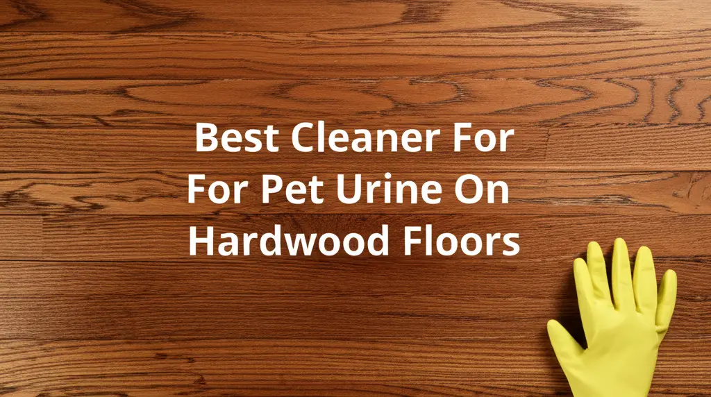 Best Cleaner For Pet Urine On Hardwood Floors