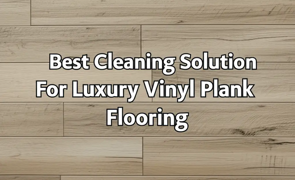 9 Best Cleaning Solution For Luxury Vinyl Plank Flooring 2026