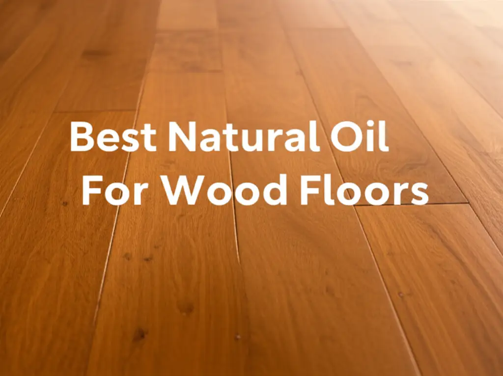 8 Best Natural Oil For Wood Floors in 2026 Expert Reviews