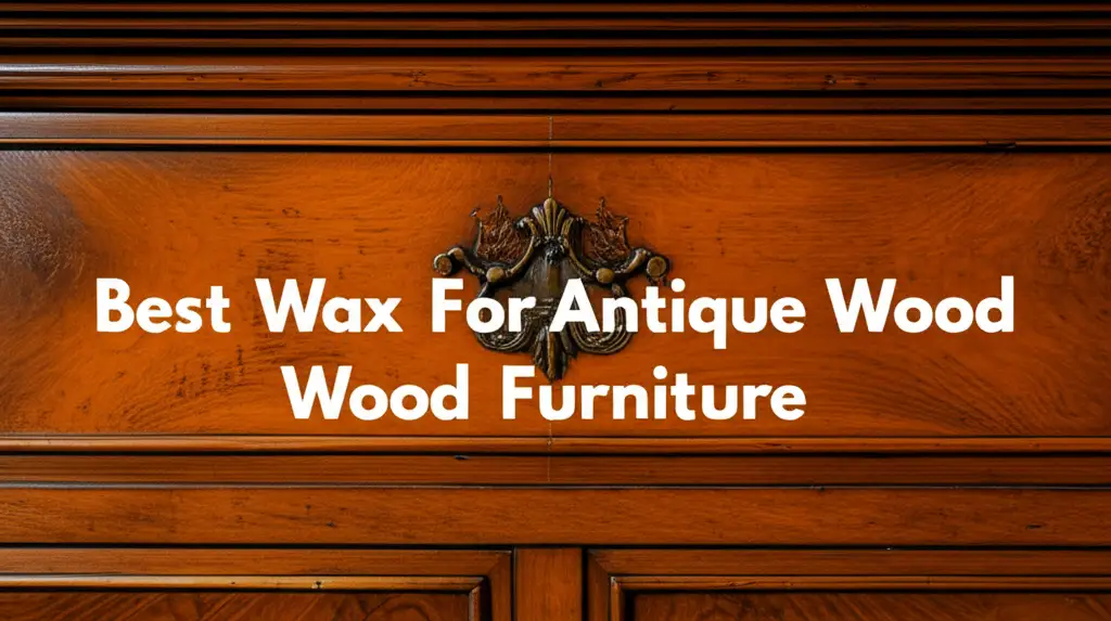 10 Best Wax For Antique Wood Furniture for 2026