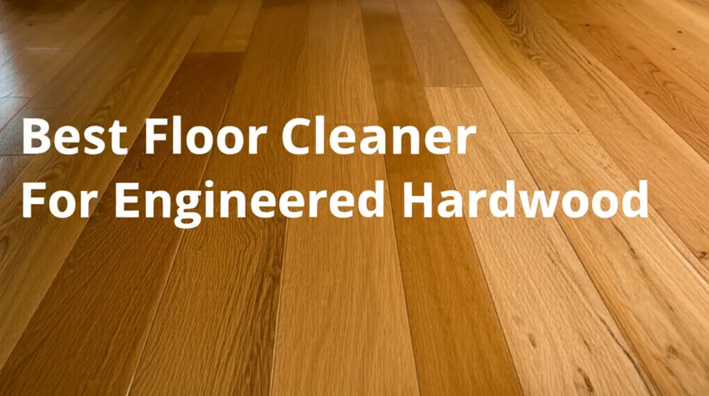 10 Best Floor Cleaner For Engineered Hardwood of 2026
