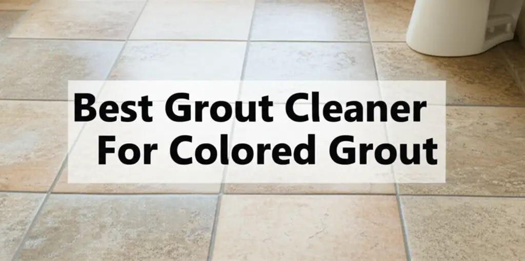 10 Best Grout Cleaners for Colored Grout 2026