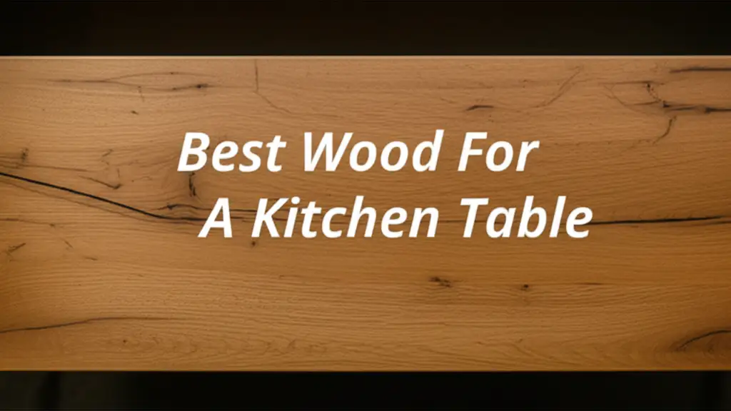 10 Best Woods For A Kitchen Table 2026