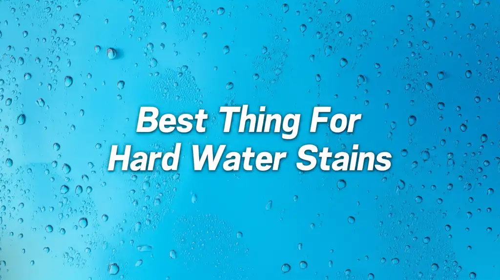 10 Best Thing For Hard Water Stains 2025 Top Solutions