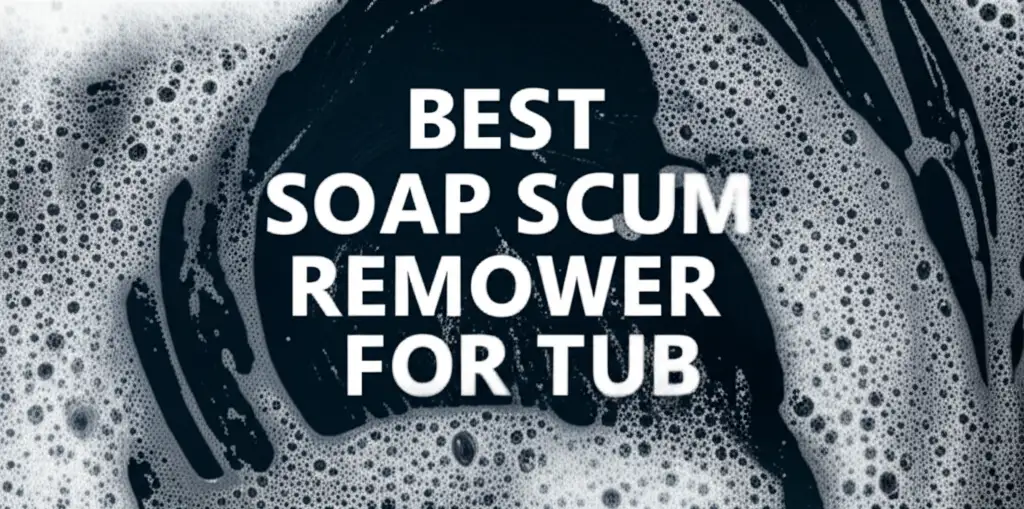 7 Best Soap Scum Remover For Tub Options in 2026
