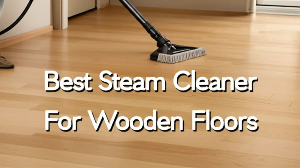 Best Steam Cleaner For Wooden Floors