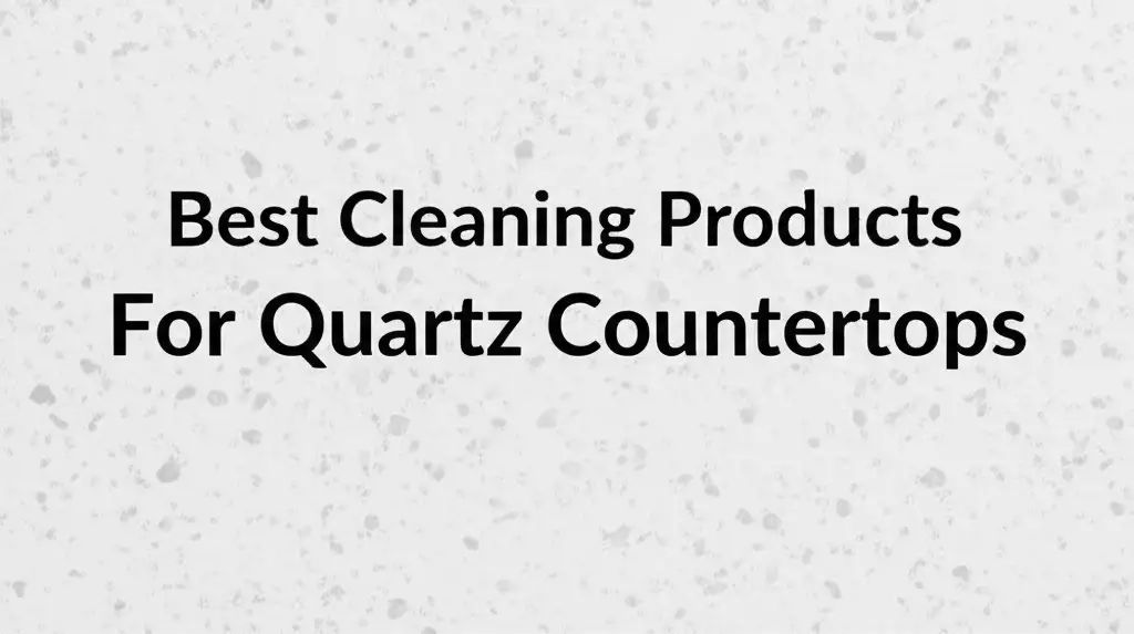 Best Cleaning Products For Quartz Countertops