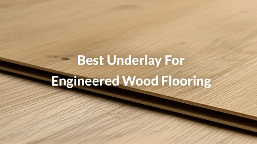 8 Best Underlay For Engineered Wood Flooring 2026