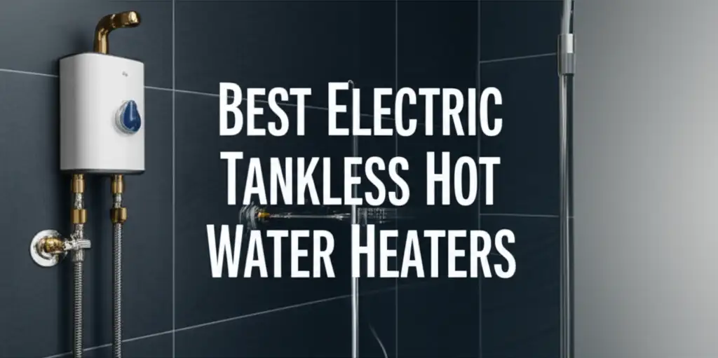 7 Best Electric Tankless Hot Water Heaters for Whole House 2026