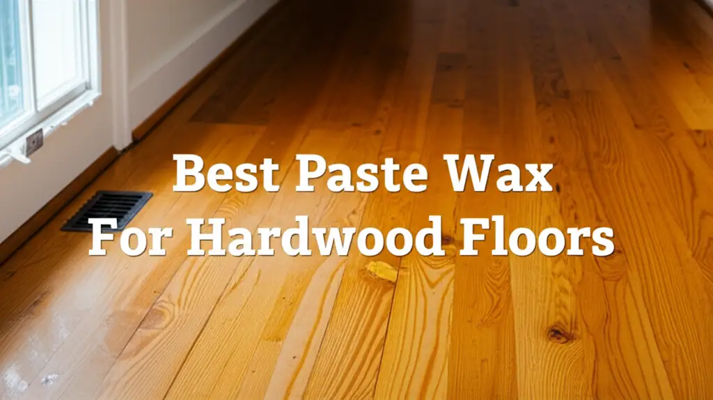 8 Best Paste Wax For Hardwood Floors 2026
