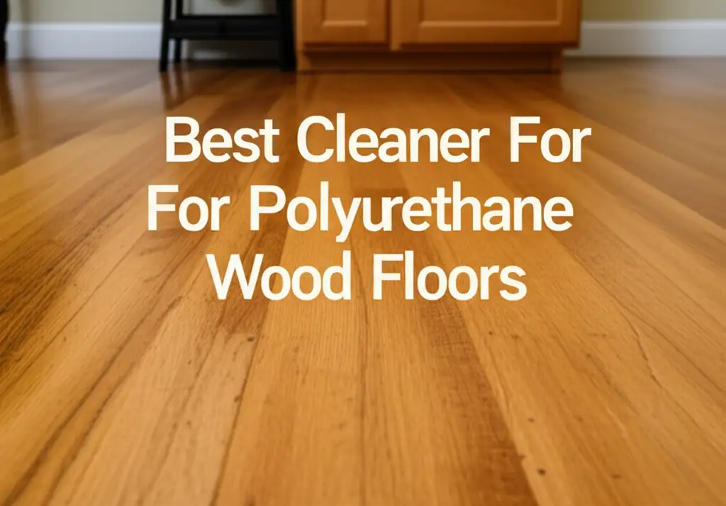 7 Best Cleaner For Polyurethane Wood Floors 2026