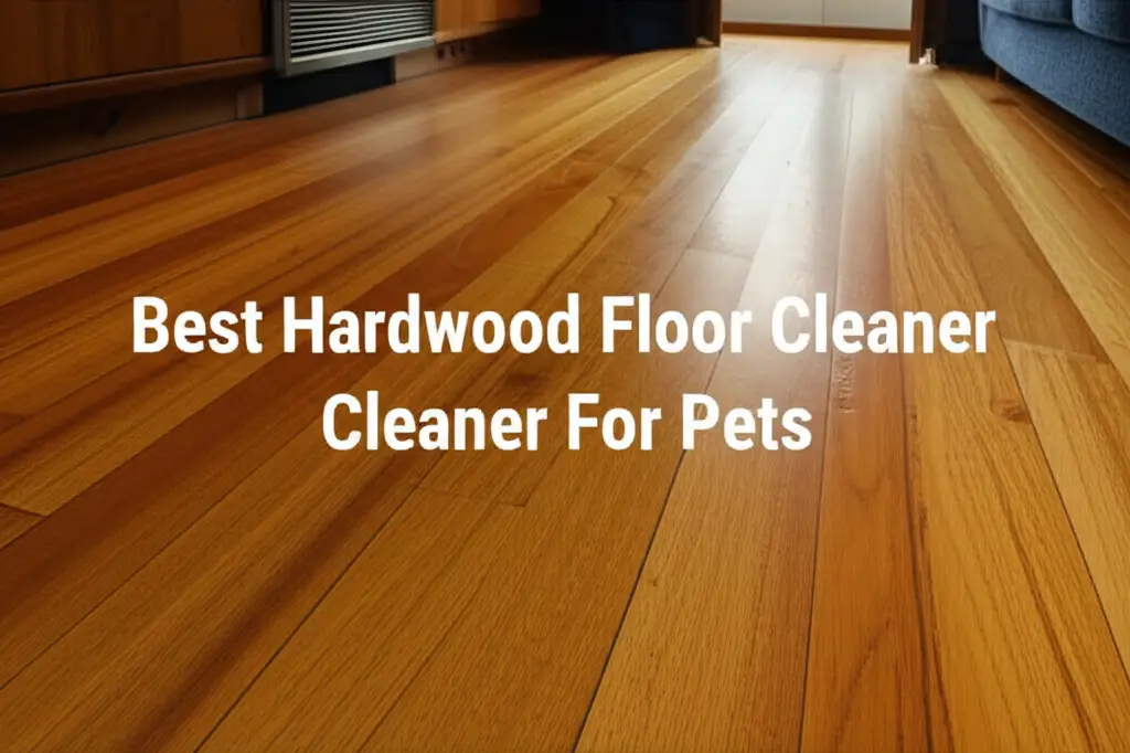 7 Best Hardwood Floor Cleaner For Pets 2026 Guide
