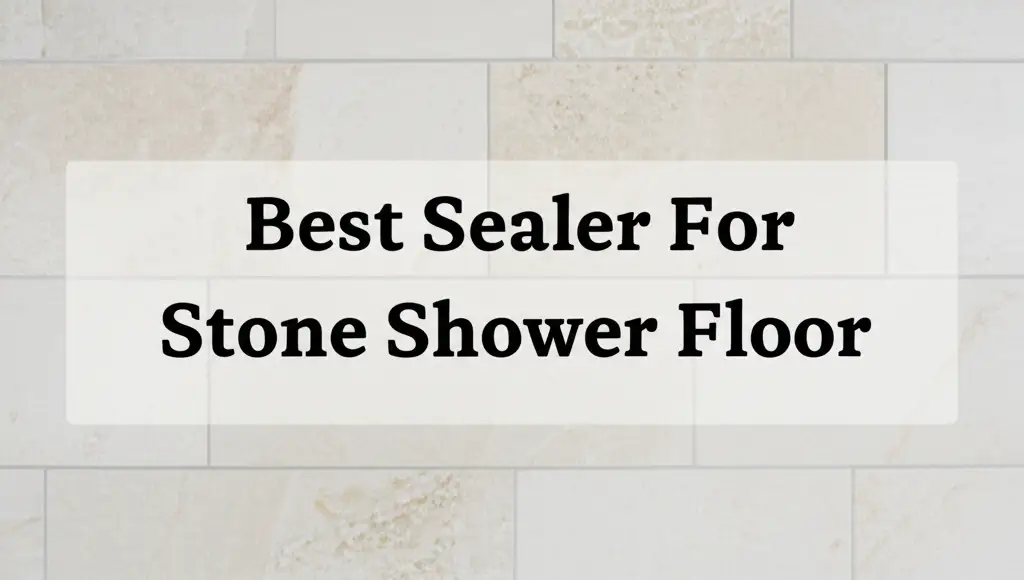 10 Best Sealer For Stone Shower Floor in 2026
