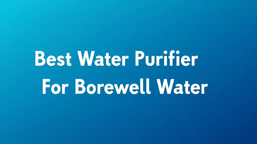 8 Best Water Purifiers For Borewell Water for 2026
