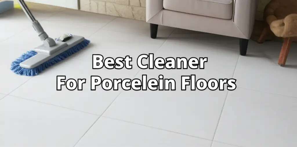 8 Best Cleaner For Porcelain Floors for a Spotless Home 2026