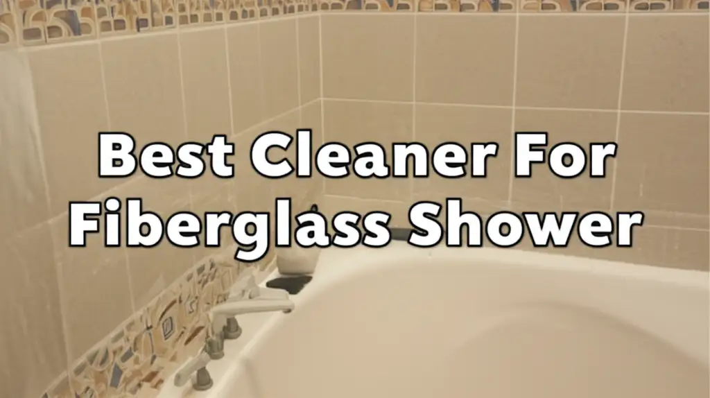 9 Best Cleaners for Fiberglass Showers in 2026