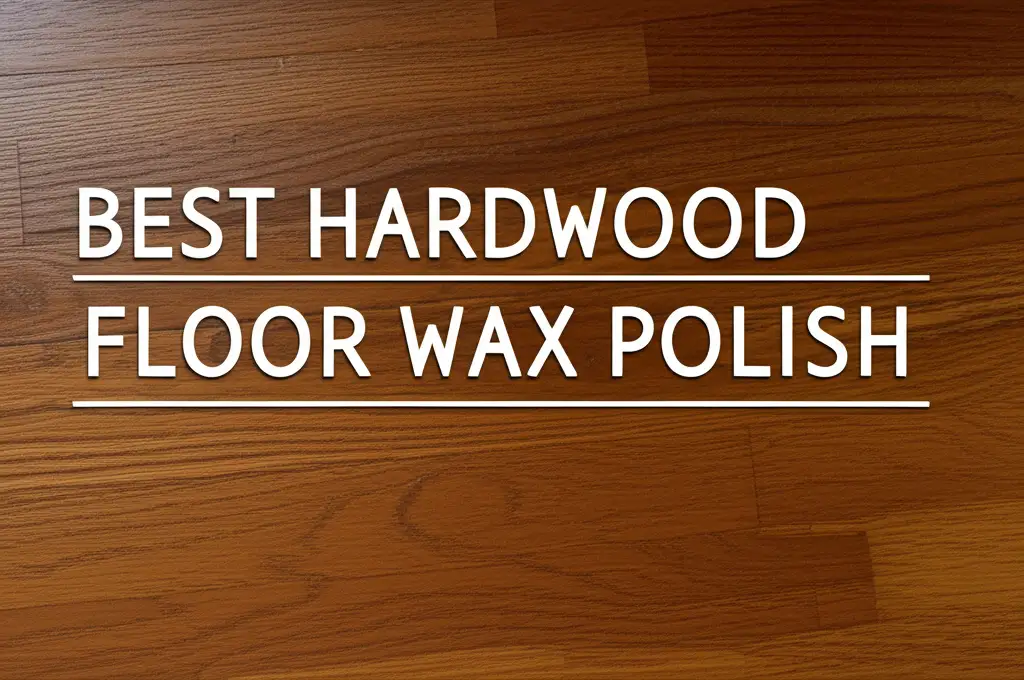 8 Best Hardwood Floor Wax Polish for 2026