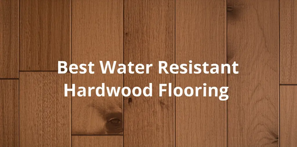 Best Water Resistant Hardwood Flooring
