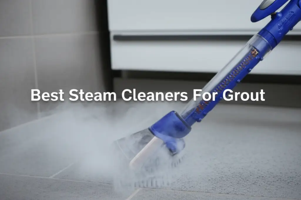 7 Best Steam Cleaners For Grout 2026