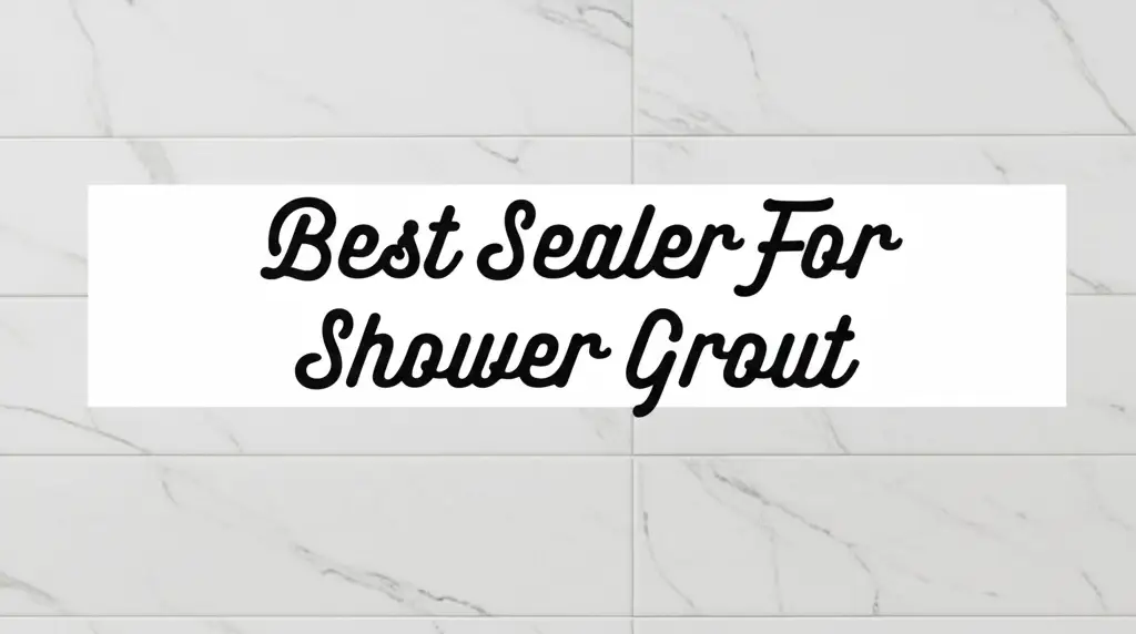 10 Best Sealer For Shower Grout 2026