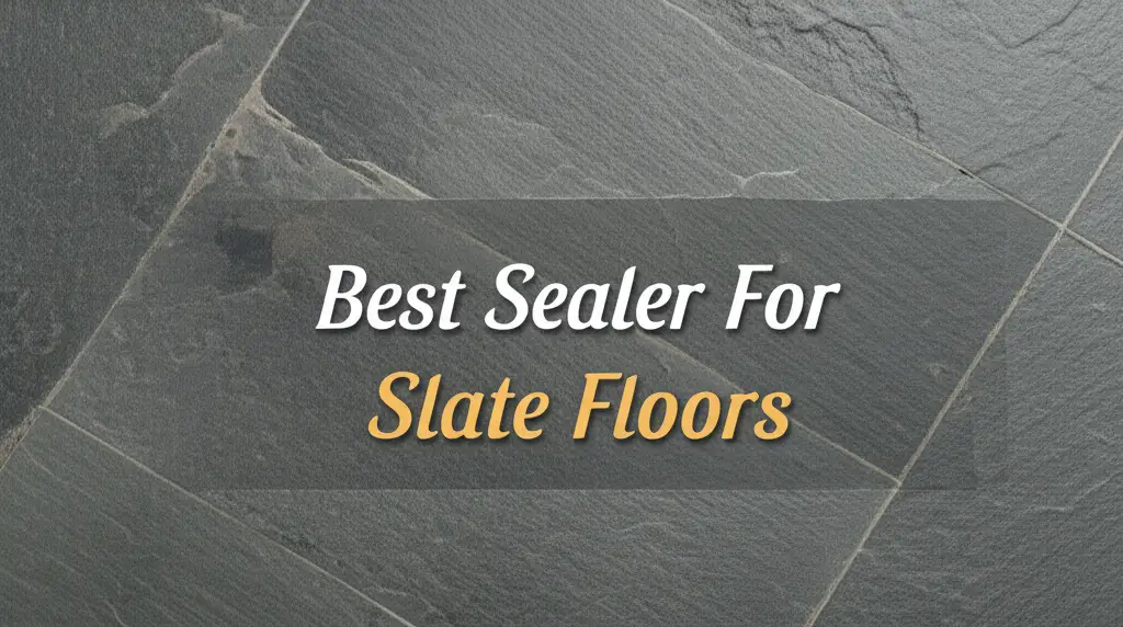 10 Best Sealers for Slate Floors 2026