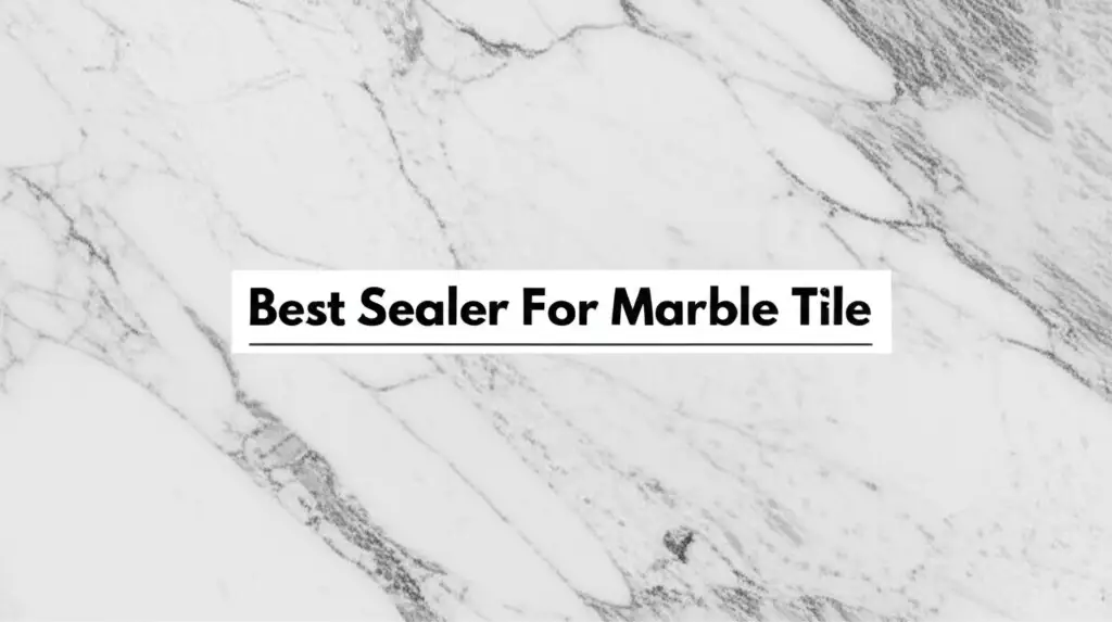 8 Best Sealer For Marble Tile in 2025 Expert Reviews