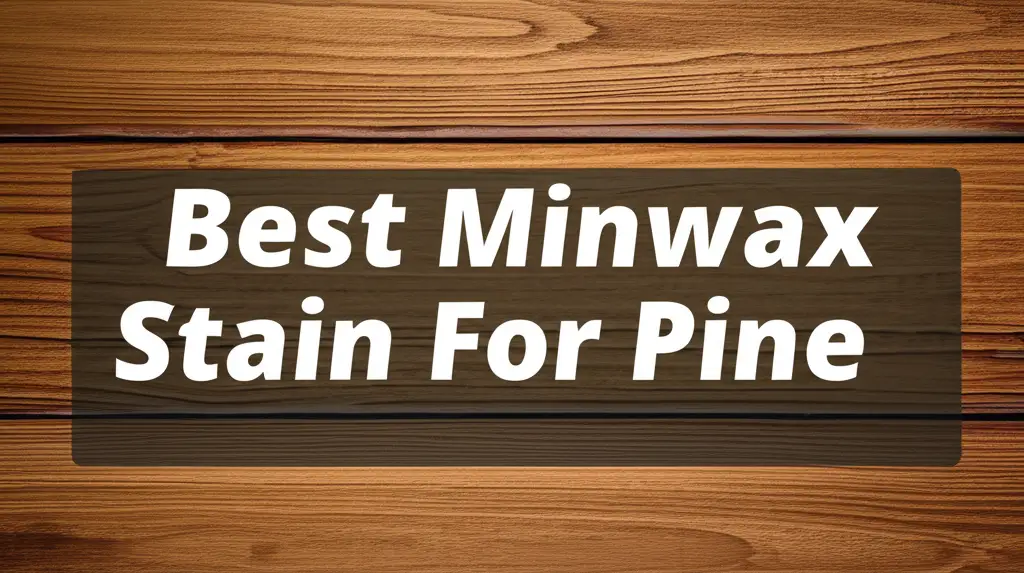 8 Best Minwax Stain For Pine 2026 Expert Reviews