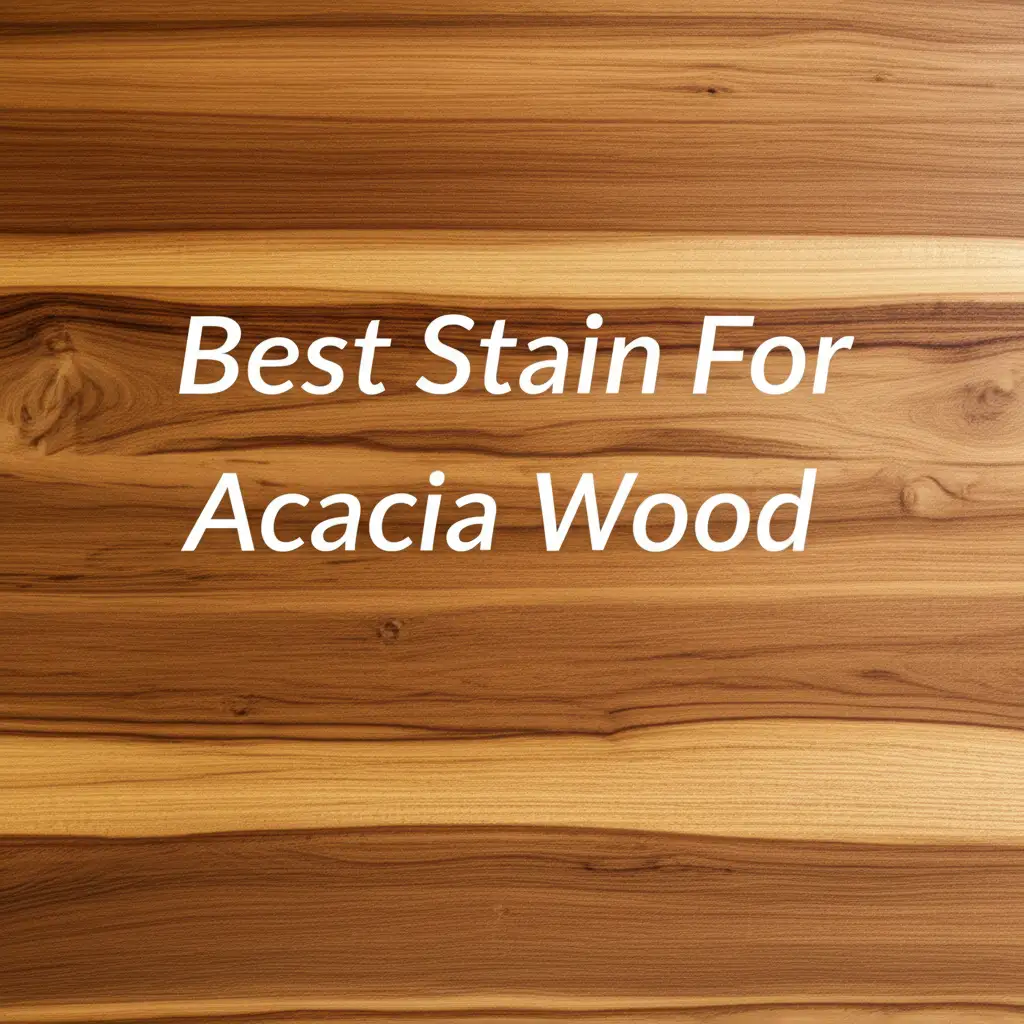 Top 10 Best Stain For Acacia Wood Products Reviewed for 2026