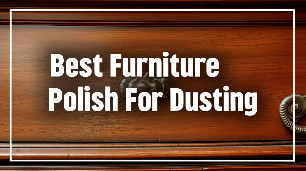 8 Best Furniture Polish For Dusting for A Dust Free Home 2026