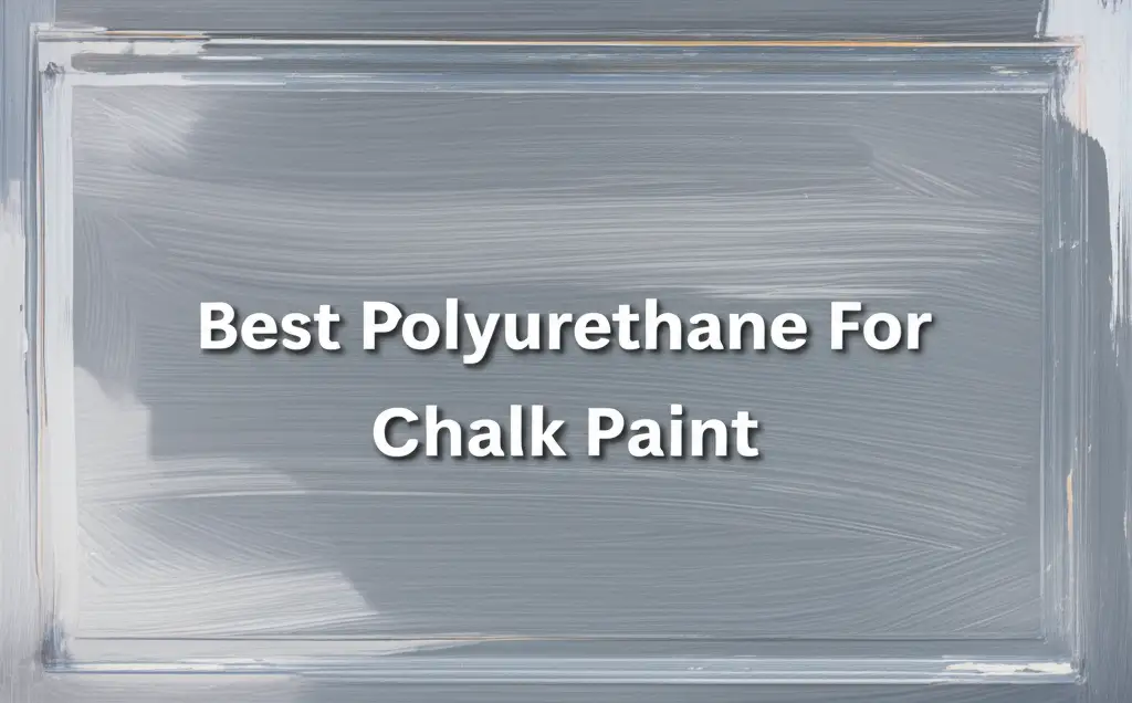 10 Best Polyurethane For Chalk Paint of 2026