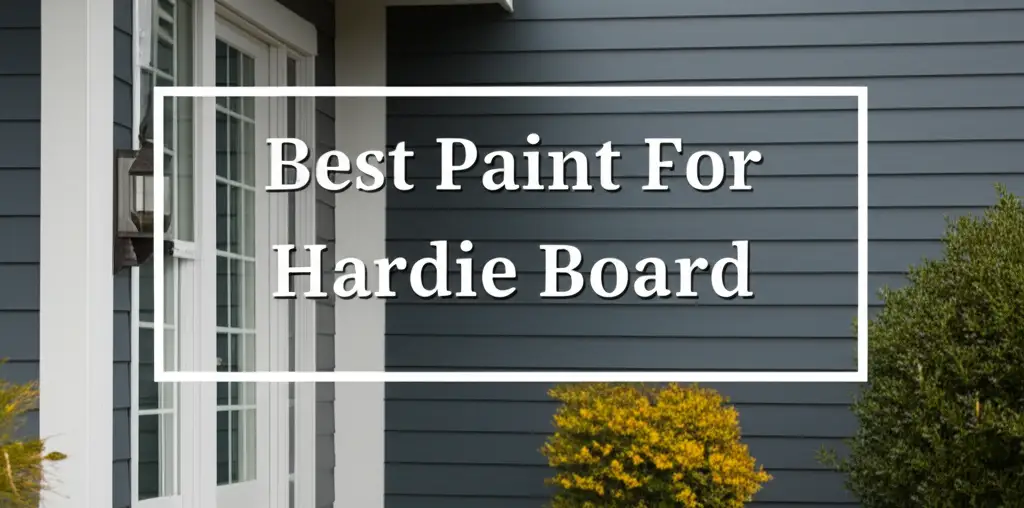 10 Best Paints For Hardie Board 2026
