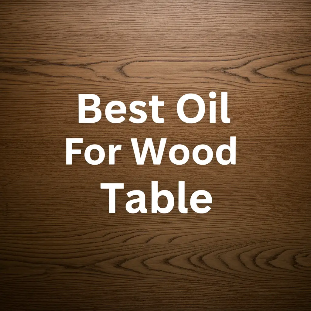 10 Best Oil For Wood Table in 2026 for Stunning Results