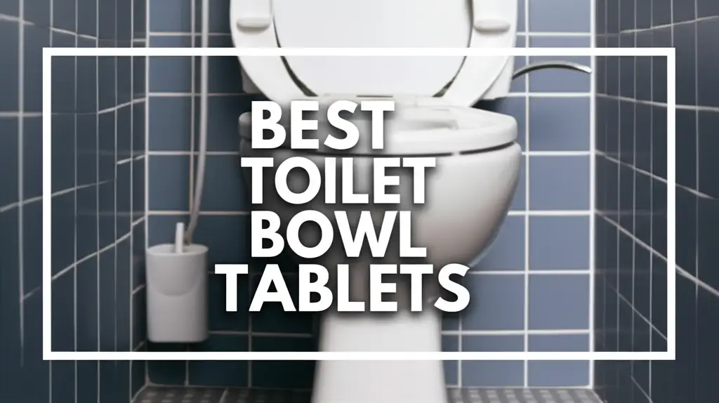 8 Best Toilet Bowl Tablets for a Sparkling Clean Home 2026