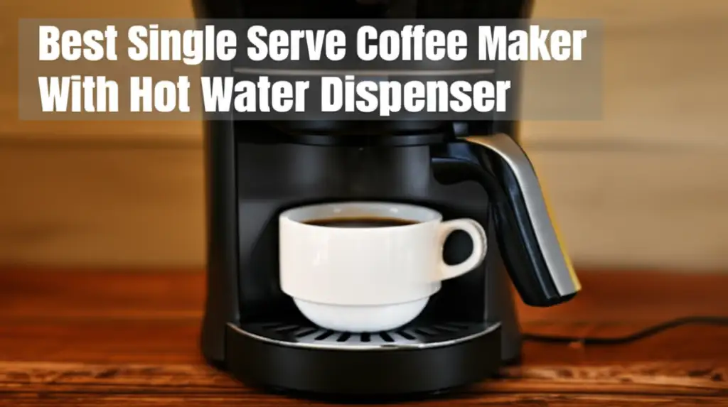 Best Single Serve Coffee Maker With Hot Water Dispenser