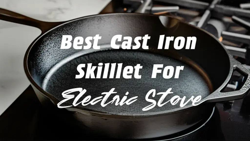 7 Best Cast Iron Skillet For Electric Stove 2026