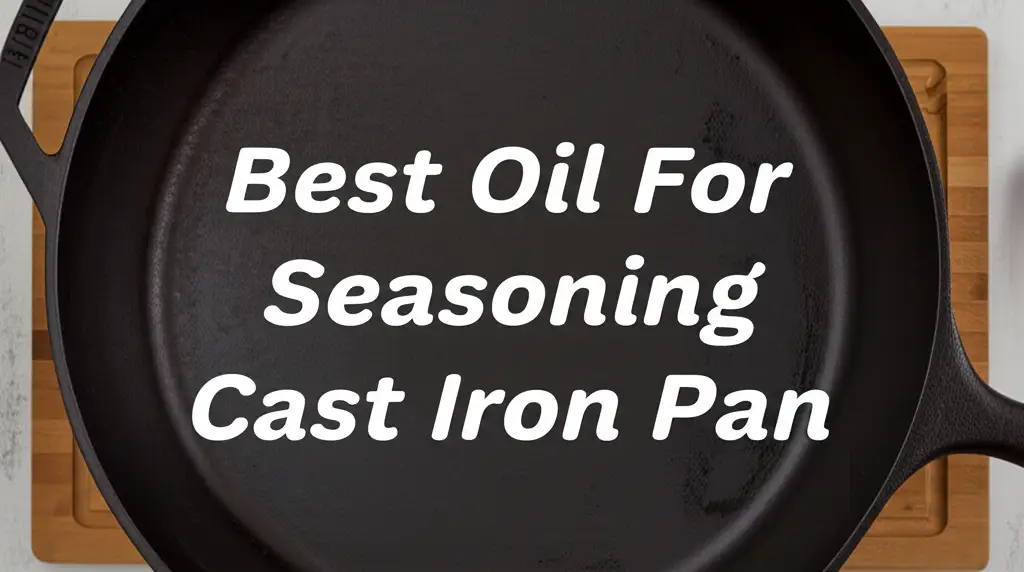 10 Best Oils for Seasoning Cast Iron Pan 2026
