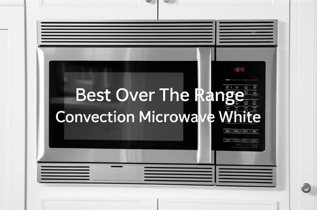 8 Best Over The Range Convection Microwave White 2026
