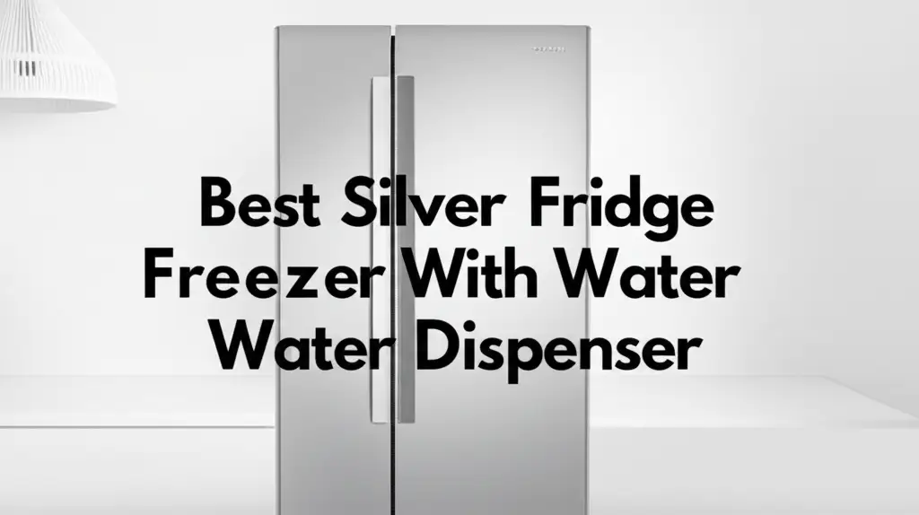 9 Best Silver Fridge Freezers With Water Dispensers 2026