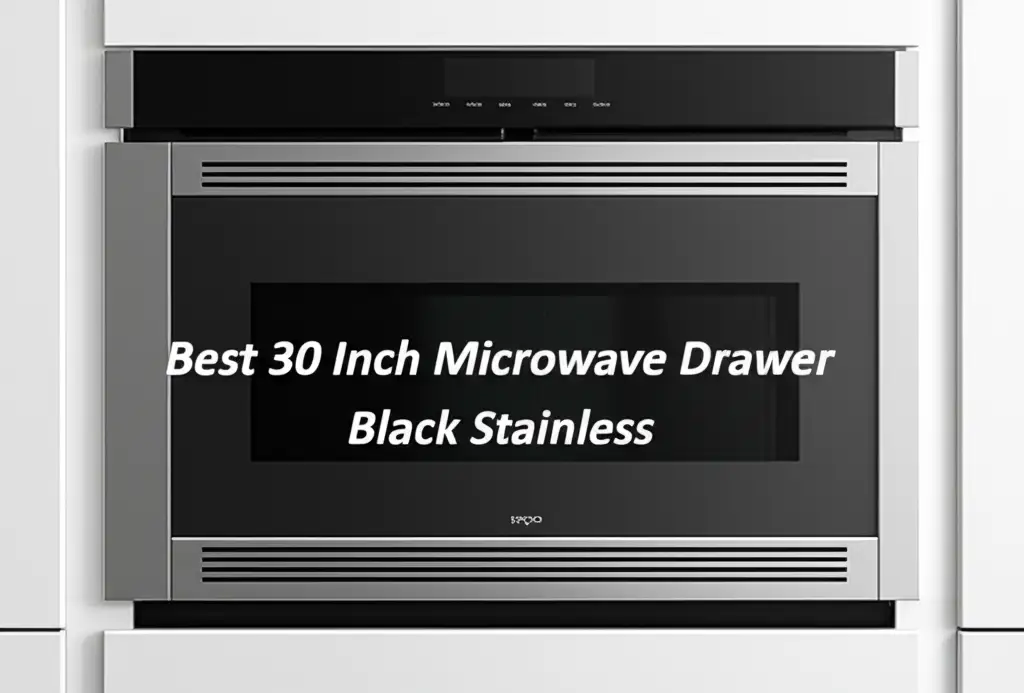 8 Best 30 Inch Microwave Drawer Black Stainless 2026