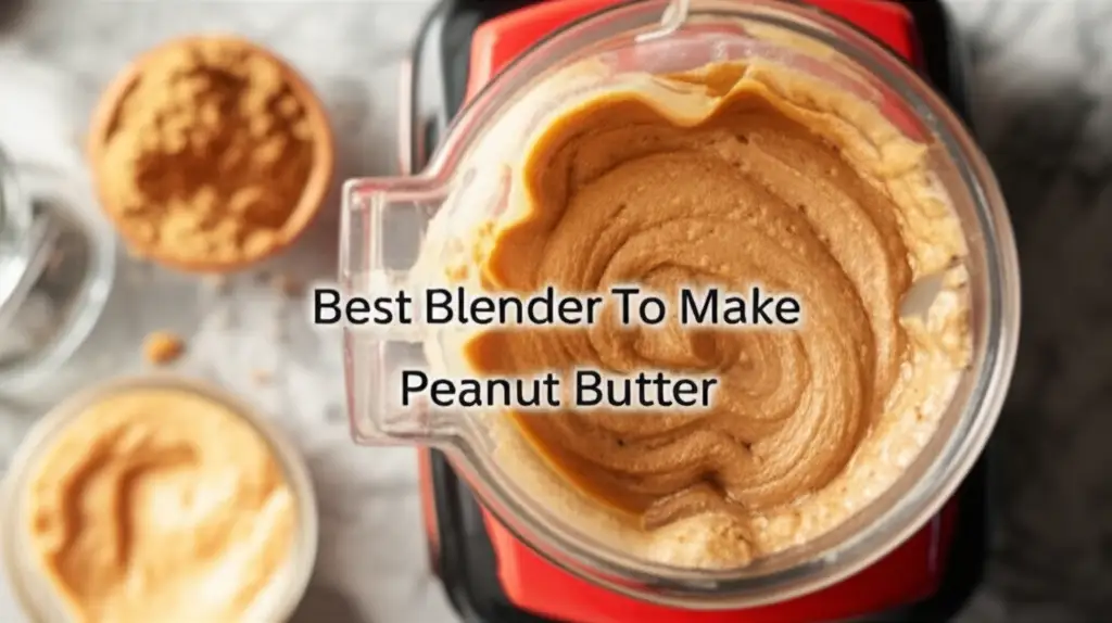 7 Top Blender To Make Peanut Butter 2026 Reviews