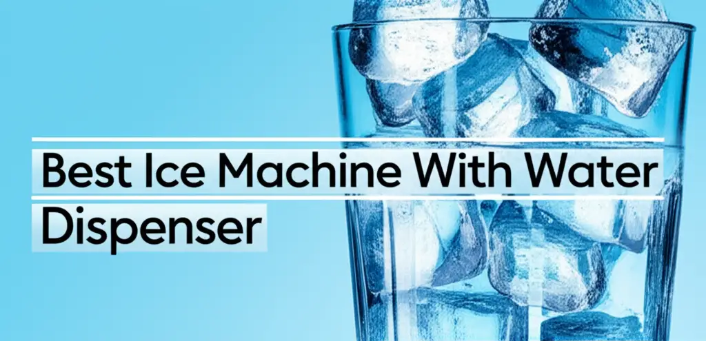 7 Best Ice Machine With Water Dispenser of 2026