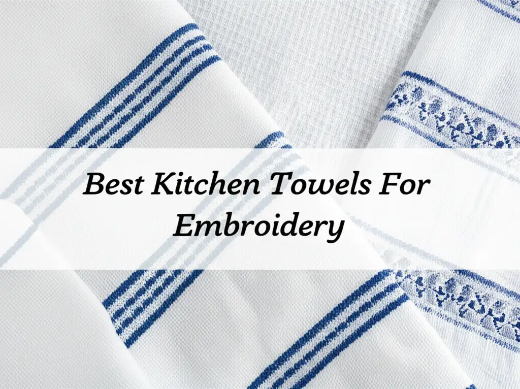 Best Kitchen Towels For Embroidery