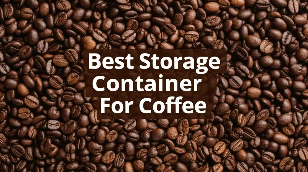 9 Best Storage Containers For Coffee