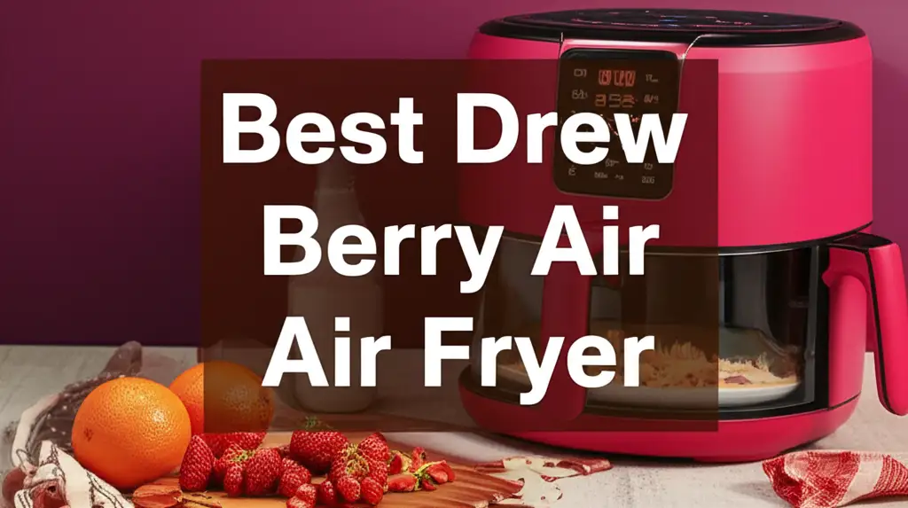 10 Best Drew Berry Air Fryer 2026