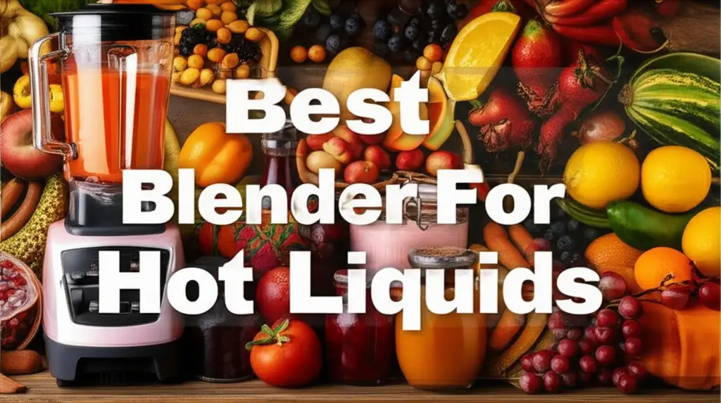 7 Best Blender For Hot Liquids of 2026