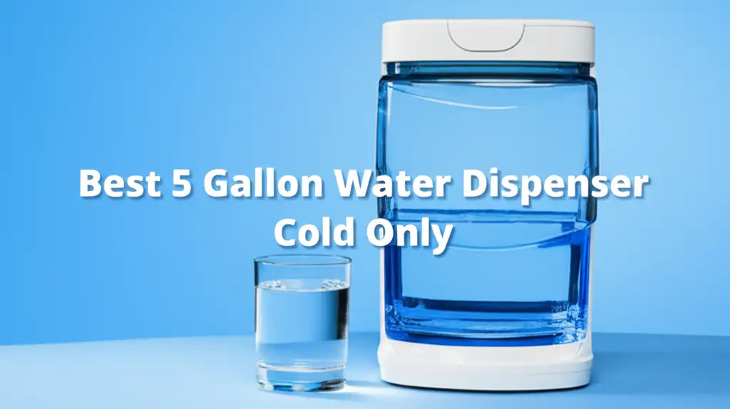 7 Best 5 Gallon Water Dispenser Cold Only 2026