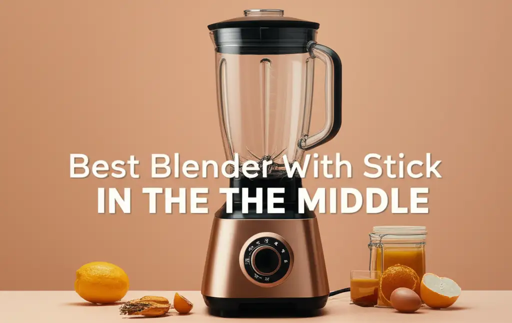 10 Best Blender With Stick In The Middle 2026