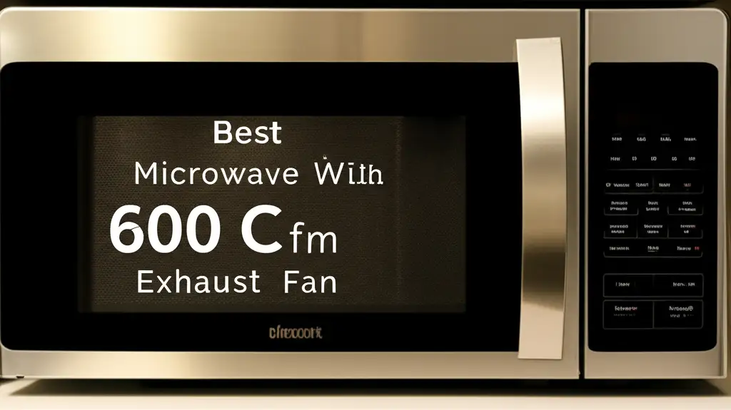 7 Best Microwave With 600 Cfm Exhaust Fan 2026 Reviews
